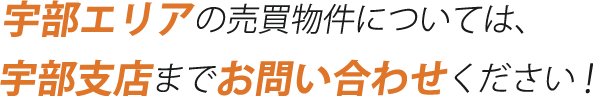 宇部エリアの売買物件については、宇部支店までお問い合わせください！