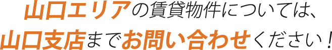 山口エリアの賃貸物件については、山口支店までお問い合わせください！